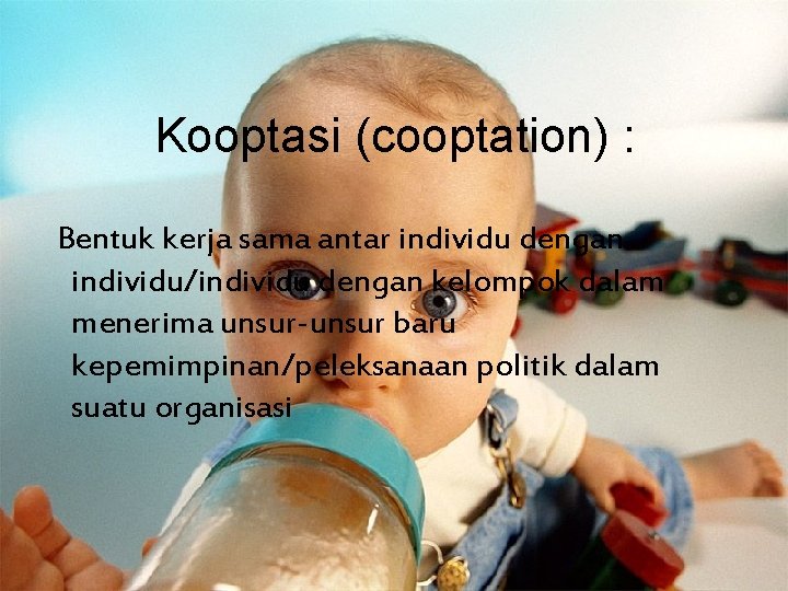 Kooptasi (cooptation) : Bentuk kerja sama antar individu dengan individu/individu dengan kelompok dalam menerima