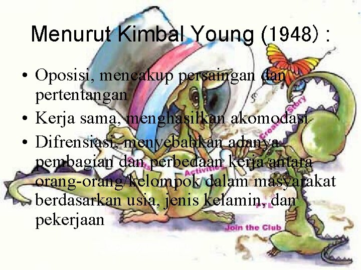 Menurut Kimbal Young (1948) : • Oposisi, mencakup persaingan dan pertentangan • Kerja sama,