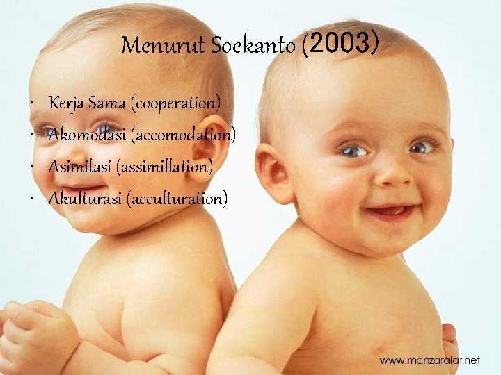 Menurut Soekanto (2003) • • Kerja Sama (cooperation) Akomodasi (accomodation) Asimilasi (assimillation) Akulturasi (acculturation)