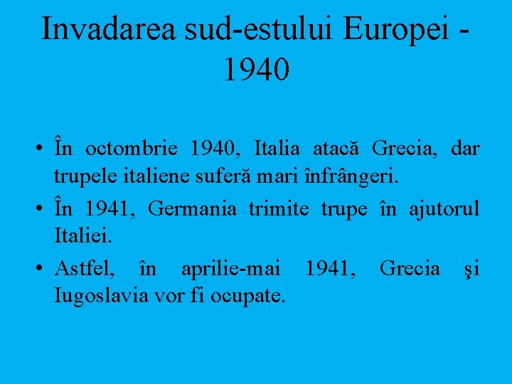 Invadarea sud-estului Europei 1940 • În octombrie 1940, Italia atacă Grecia, dar trupele italiene