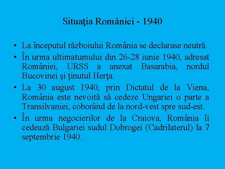 Situaţia României - 1940 • La începutul războiului România se declarase neutră. • În