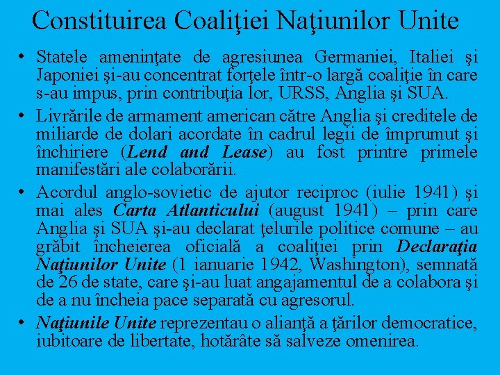 Constituirea Coaliţiei Naţiunilor Unite • Statele ameninţate de agresiunea Germaniei, Italiei şi Japoniei şi-au