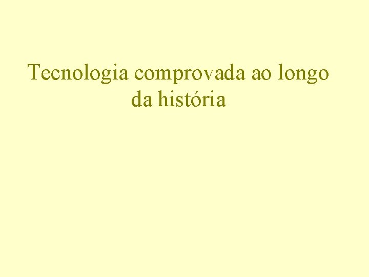 Tecnologia comprovada ao longo da história 