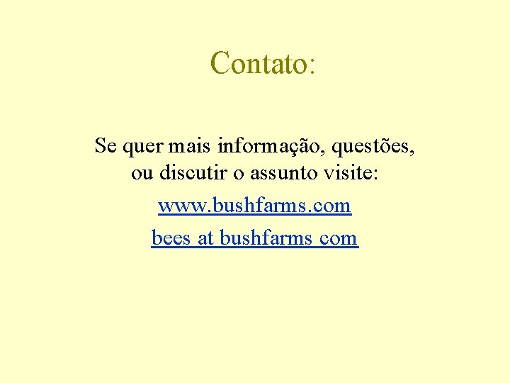 Contato: Se quer mais informação, questões, ou discutir o assunto visite: www. bushfarms. com