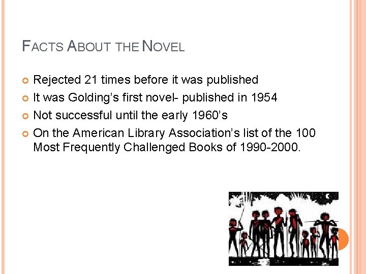 FACTS ABOUT THE NOVEL Rejected 21 times before it was published It was Golding’s