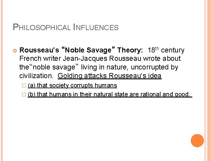 PHILOSOPHICAL INFLUENCES Rousseau’s “Noble Savage” Theory: 18 th century French writer Jean-Jacques Rousseau wrote