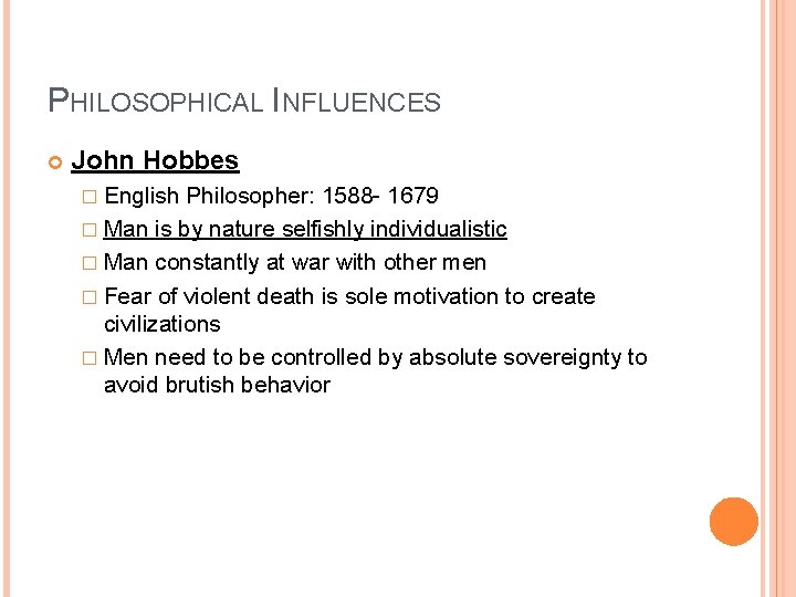 PHILOSOPHICAL INFLUENCES John Hobbes � English Philosopher: 1588 - 1679 � Man is by