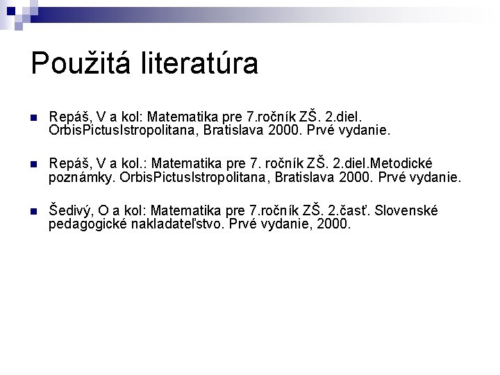 Použitá literatúra n Repáš, V a kol: Matematika pre 7. ročník ZŠ. 2. diel.