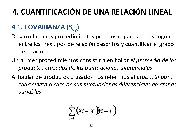 4. CUANTIFICACIÓN DE UNA RELACIÓN LINEAL 4. 1. COVARIANZA (Sxy) Desarrollaremos procedimientos precisos capaces