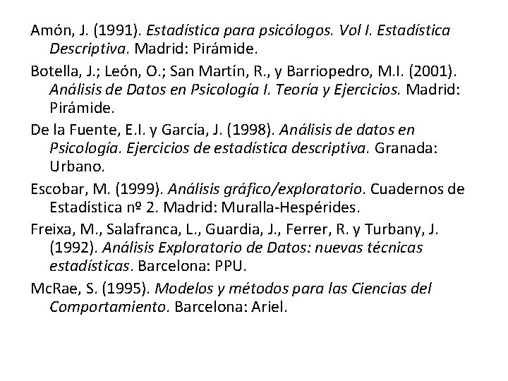 Amón, J. (1991). Estadística para psicólogos. Vol I. Estadística Descriptiva. Madrid: Pirámide. Botella, J.