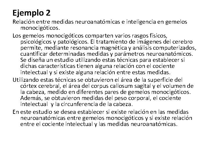Ejemplo 2 Relación entre medidas neuroanatómicas e inteligencia en gemelos monocigóticos. Los gemelos monocigóticos