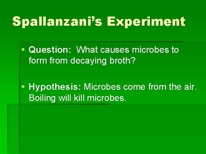 Spallanzani’s Experiment § Question: What causes microbes to form from decaying broth? § Hypothesis: