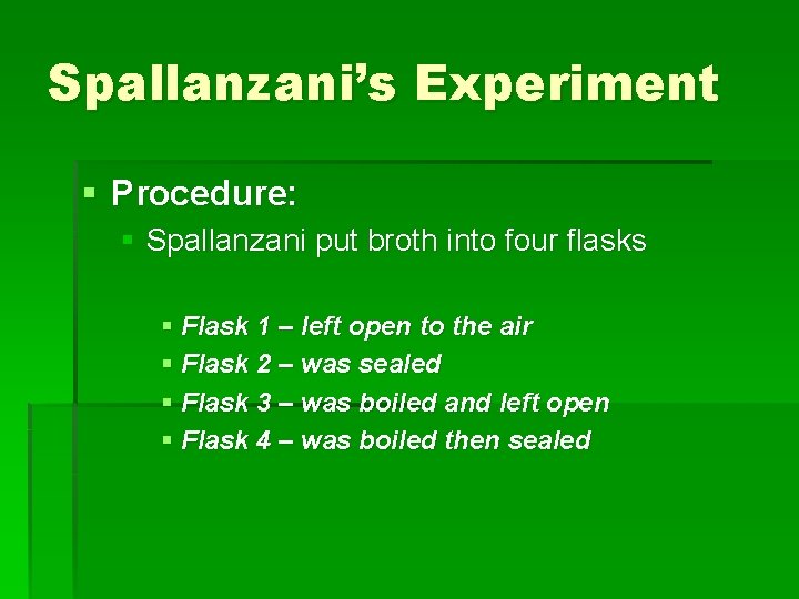 Spallanzani’s Experiment § Procedure: § Spallanzani put broth into four flasks § Flask 1