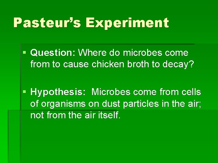 Pasteur’s Experiment § Question: Where do microbes come from to cause chicken broth to