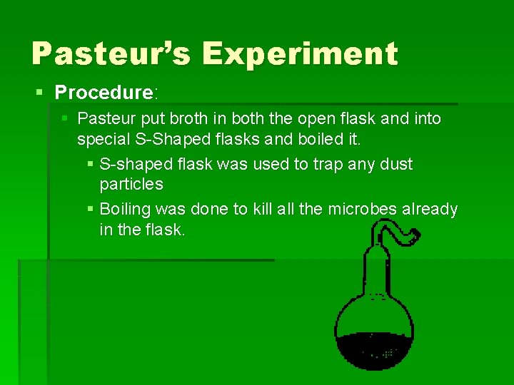 Pasteur’s Experiment § Procedure: § Pasteur put broth in both the open flask and