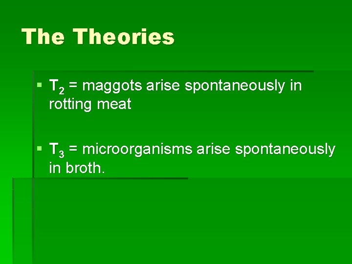 The Theories § T 2 = maggots arise spontaneously in rotting meat § T