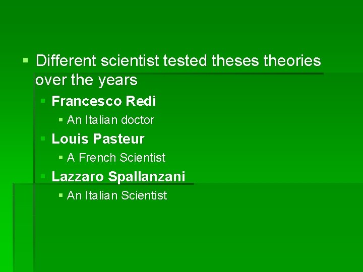 § Different scientist tested theses theories over the years § Francesco Redi § An