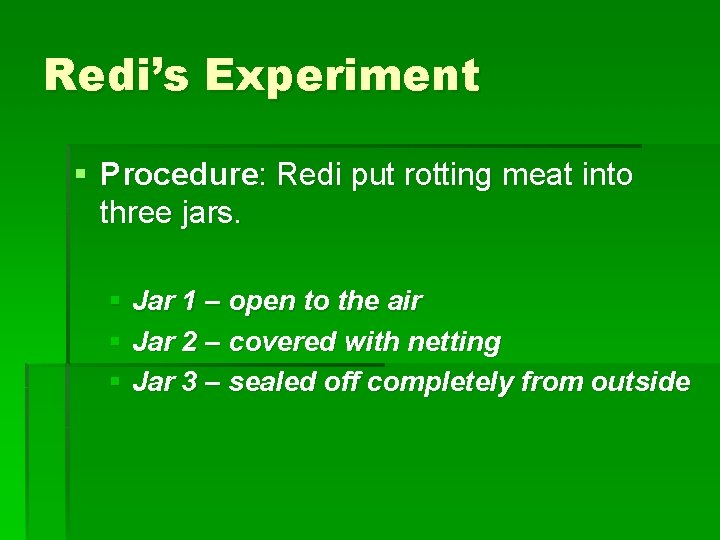 Redi’s Experiment § Procedure: Redi put rotting meat into three jars. § Jar 1