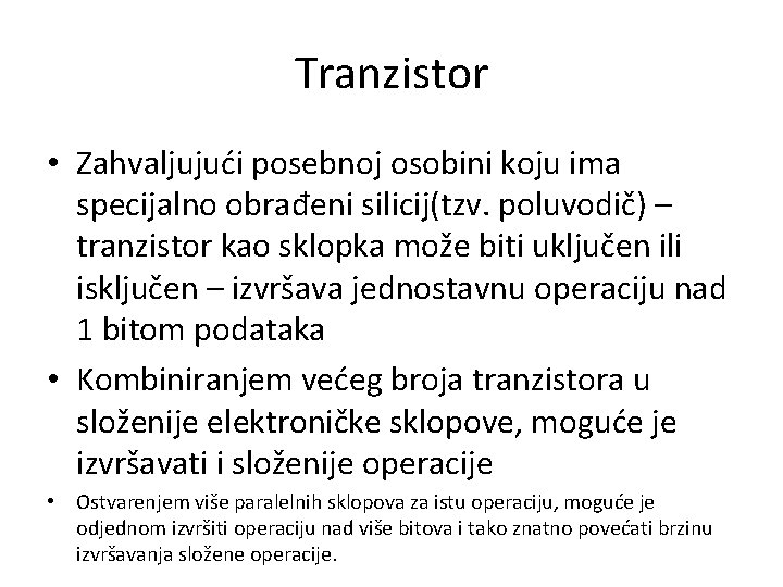 Tranzistor • Zahvaljujući posebnoj osobini koju ima specijalno obrađeni silicij(tzv. poluvodič) – tranzistor kao