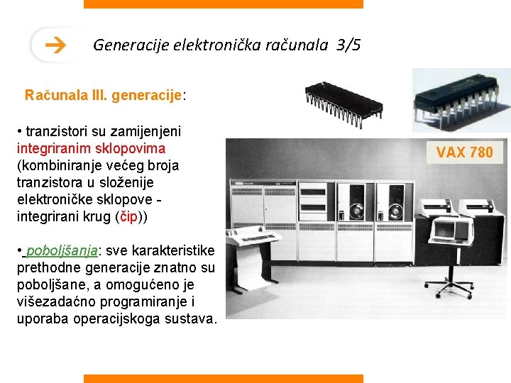 Generacije elektronička računala 3/5 Računala III. generacije: • tranzistori su zamijenjeni integriranim sklopovima (kombiniranje