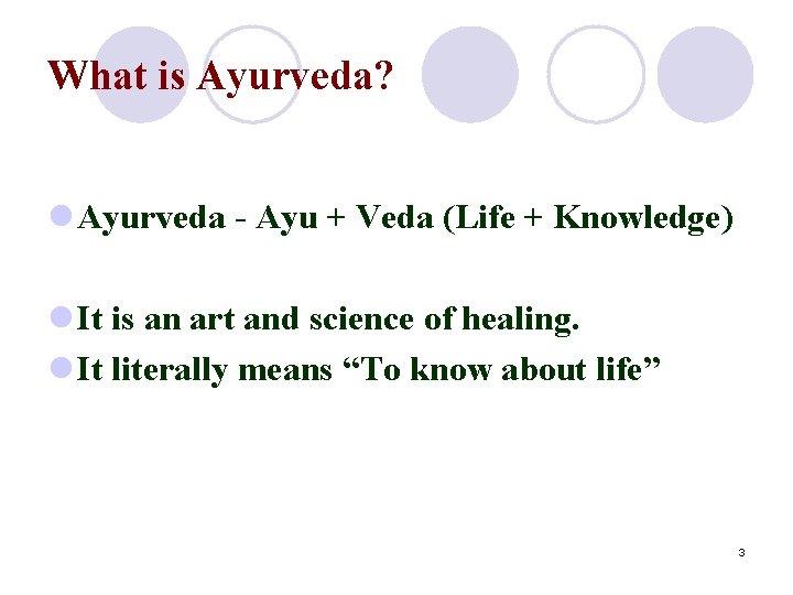 What is Ayurveda? l Ayurveda - Ayu + Veda (Life + Knowledge) l It