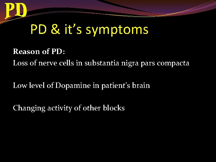 PD & it’s symptoms Reason of PD: Loss of nerve cells in substantia nigra