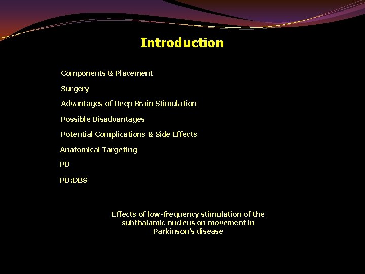 Introduction Components & Placement Surgery Advantages of Deep Brain Stimulation Possible Disadvantages Potential Complications