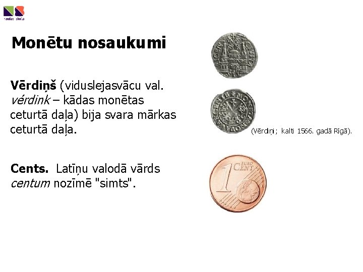 Monētu nosaukumi Vērdiņš (viduslejasvācu val. vérdink – kādas monētas ceturtā daļa) bija svara mārkas
