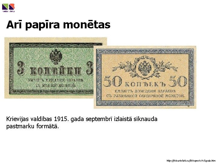 Arī papīra monētas Krievijas valdības 1915. gada septembrī izlaistā sīknauda pastmarku formātā. http: //fotoartefakt.