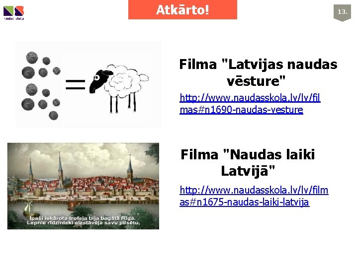 Atkārto! Filma "Latvijas naudas vēsture" http: //www. naudasskola. lv/lv/fil mas#n 1690 -naudas-vesture Filma "Naudas