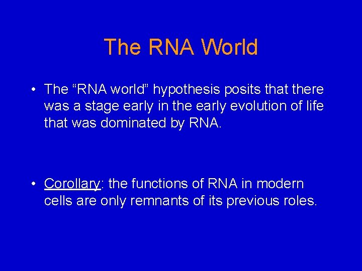 The RNA World • The “RNA world” hypothesis posits that there was a stage