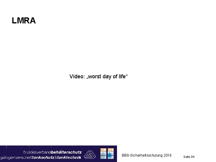 LMRA Video: „worst day of life“ BBS-Sicherheitsschulung 2016 Seite 34 