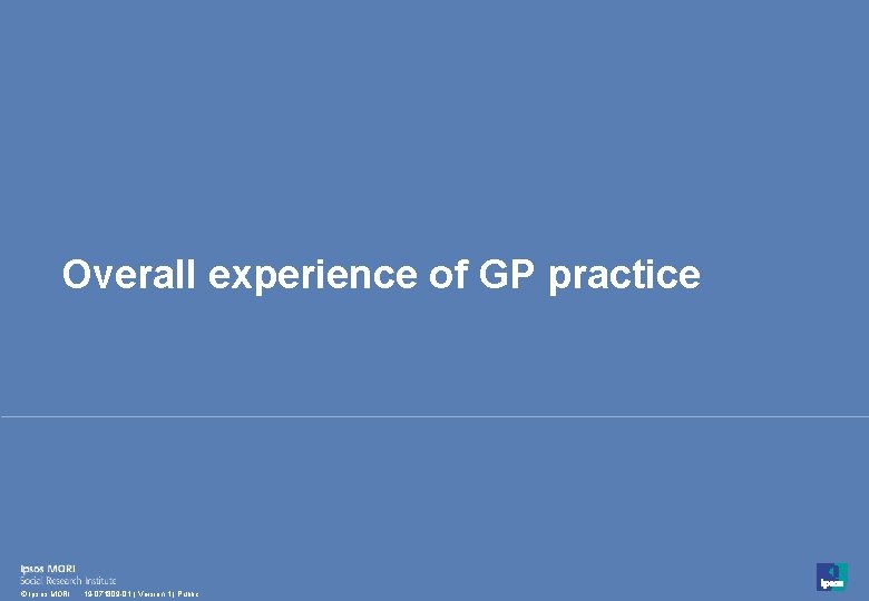 Overall experience of GP practice 8 © Ipsos MORI 19 -071809 -01 | Version Overall experience of GP practice 8 © Ipsos MORI 19 -071809 -01 | Version