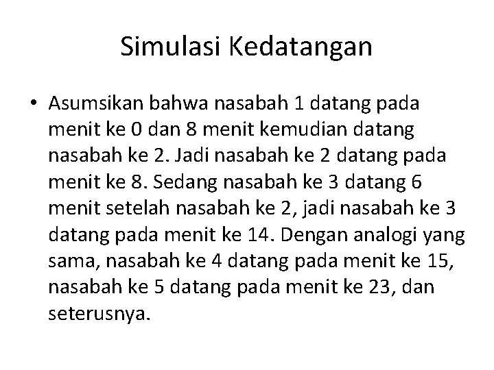 Simulasi Kedatangan • Asumsikan bahwa nasabah 1 datang pada menit ke 0 dan 8 Simulasi Kedatangan • Asumsikan bahwa nasabah 1 datang pada menit ke 0 dan 8