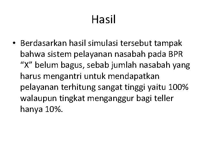 Hasil • Berdasarkan hasil simulasi tersebut tampak bahwa sistem pelayanan nasabah pada BPR “X” Hasil • Berdasarkan hasil simulasi tersebut tampak bahwa sistem pelayanan nasabah pada BPR “X”