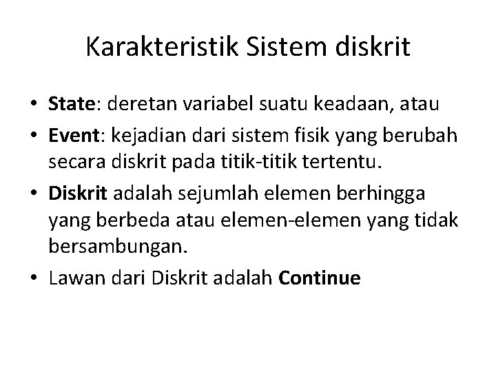 Karakteristik Sistem diskrit • State: deretan variabel suatu keadaan, atau • Event: kejadian dari