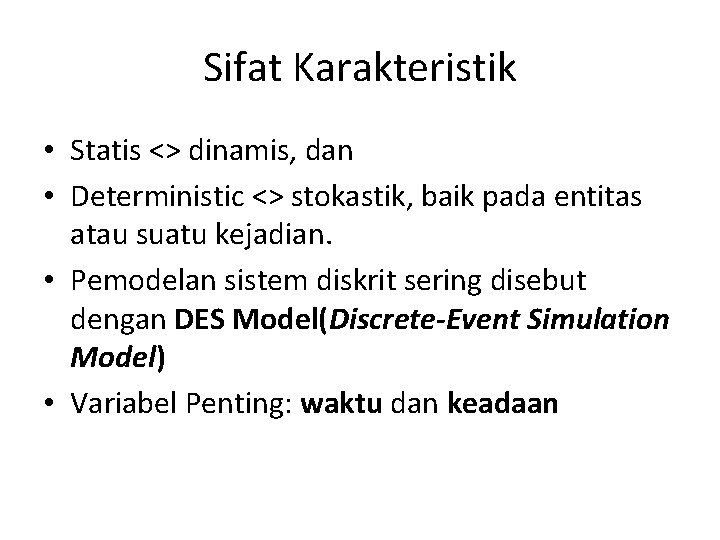Sifat Karakteristik • Statis <> dinamis, dan • Deterministic <> stokastik, baik pada entitas Sifat Karakteristik • Statis <> dinamis, dan • Deterministic <> stokastik, baik pada entitas