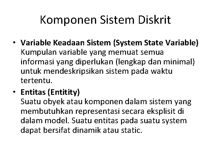 Komponen Sistem Diskrit • Variable Keadaan Sistem (System State Variable) Kumpulan variable yang memuat