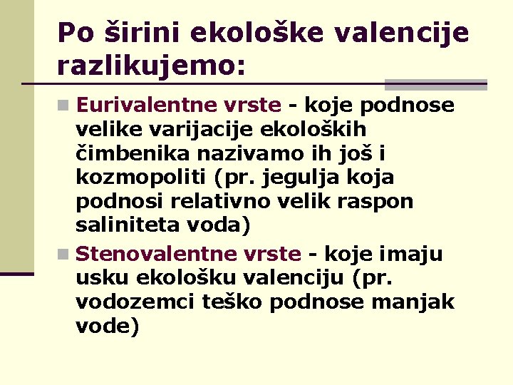 Po širini ekološke valencije razlikujemo: n Eurivalentne vrste - koje podnose velike varijacije ekoloških