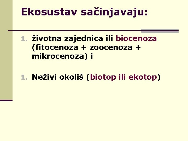 Ekosustav sačinjavaju: 1. životna zajednica ili biocenoza (fitocenoza + zoocenoza + mikrocenoza) i 1.