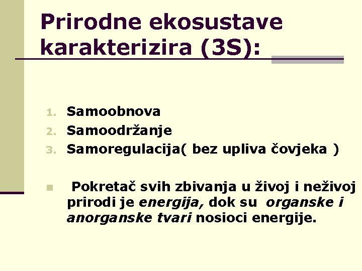 Prirodne ekosustave karakterizira (3 S): 1. 2. 3. n Samoobnova Samoodržanje Samoregulacija( bez upliva