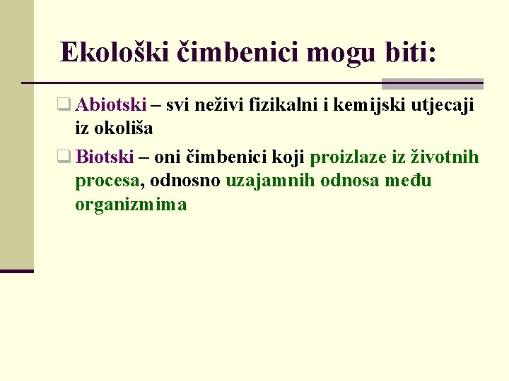 Ekološki čimbenici mogu biti: q Abiotski – svi neživi fizikalni i kemijski utjecaji iz