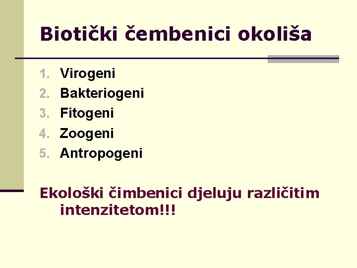 Biotički čembenici okoliša 1. Virogeni 2. Bakteriogeni 3. Fitogeni 4. Zoogeni 5. Antropogeni Ekološki