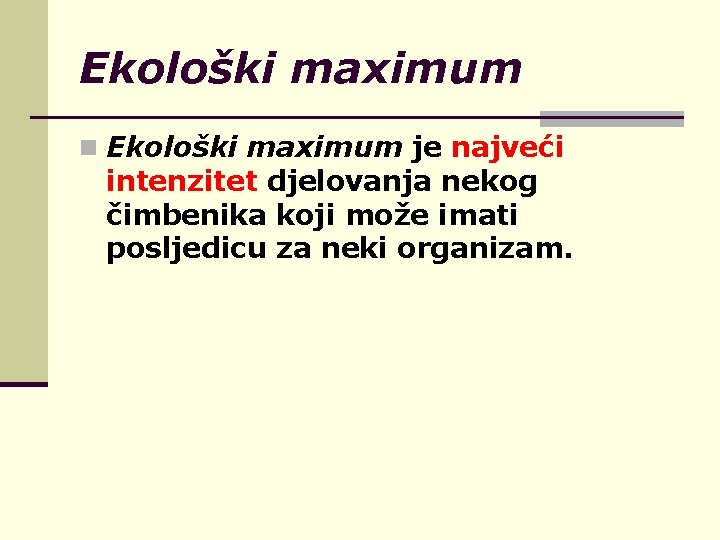 Ekološki maximum n Ekološki maximum je najveći intenzitet djelovanja nekog čimbenika koji može imati