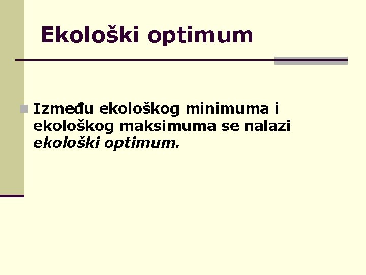 Ekološki optimum n Između ekološkog minimuma i ekološkog maksimuma se nalazi ekološki optimum. 