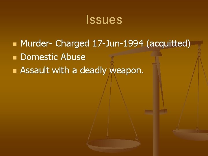 Issues n n n Murder- Charged 17 -Jun-1994 (acquitted) Domestic Abuse Assault with a