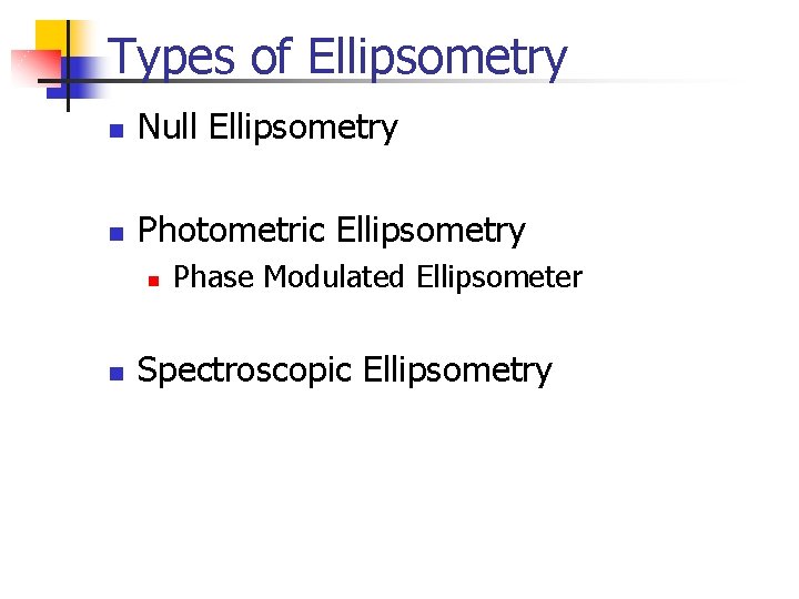 Types of Ellipsometry n Null Ellipsometry n Photometric Ellipsometry n n Phase Modulated Ellipsometer