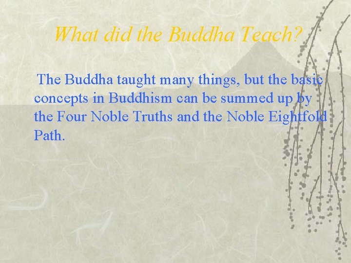 What did the Buddha Teach? The Buddha taught many things, but the basic concepts