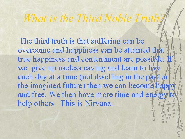 What is the Third Noble Truth? The third truth is that suffering can be