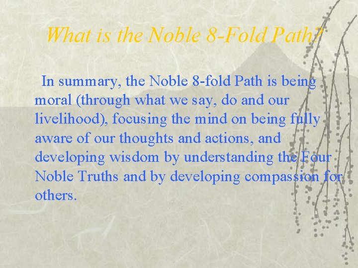 What is the Noble 8 -Fold Path? In summary, the Noble 8 -fold Path